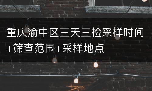 重庆渝中区三天三检采样时间+筛查范围+采样地点