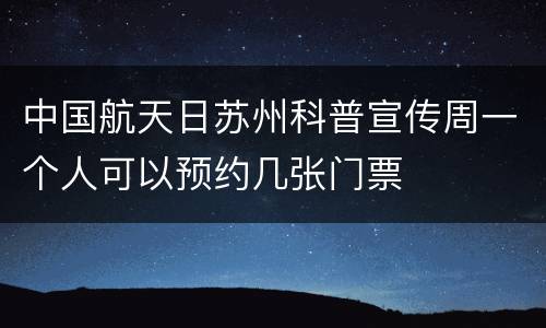 中国航天日苏州科普宣传周一个人可以预约几张门票