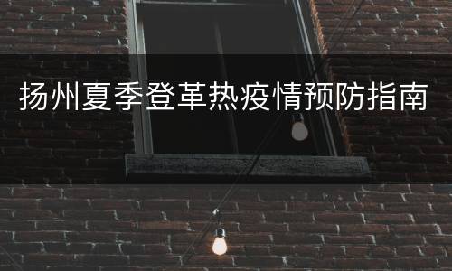 扬州夏季登革热疫情预防指南