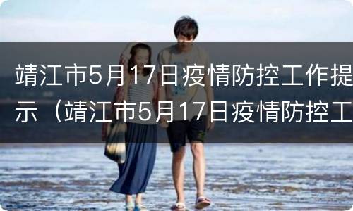 靖江市5月17日疫情防控工作提示（靖江市5月17日疫情防控工作提示会议）