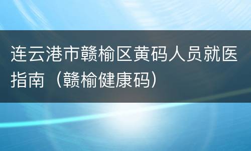连云港市赣榆区黄码人员就医指南（赣榆健康码）