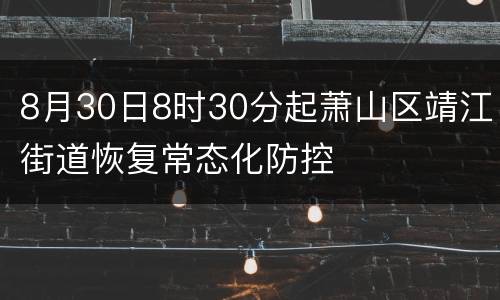 8月30日8时30分起萧山区靖江街道恢复常态化防控