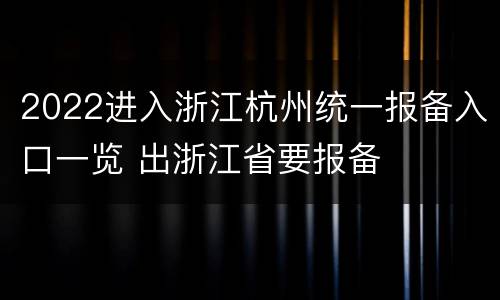 2022进入浙江杭州统一报备入口一览 出浙江省要报备