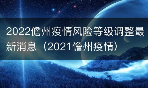 2022儋州疫情风险等级调整最新消息（2021儋州疫情）