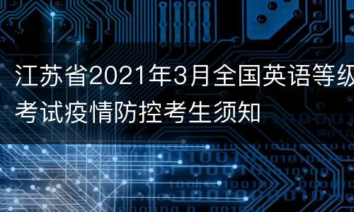 江苏省2021年3月全国英语等级考试疫情防控考生须知