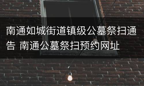 南通如城街道镇级公墓祭扫通告 南通公墓祭扫预约网址