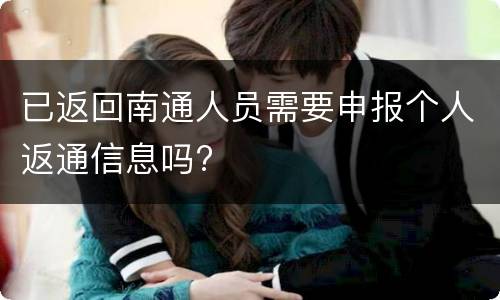 已返回南通人员需要申报个人返通信息吗?