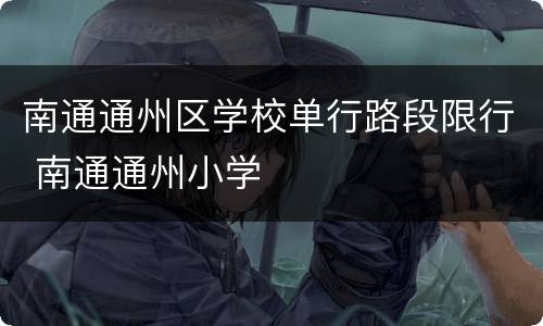 南通通州区学校单行路段限行 南通通州小学
