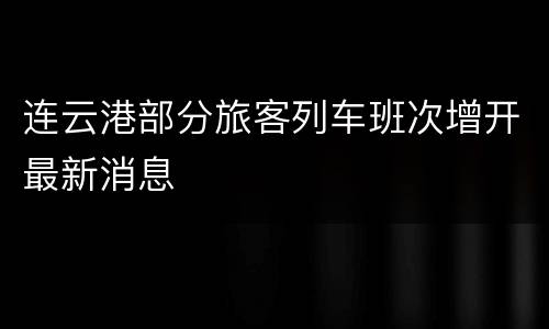 连云港部分旅客列车班次增开最新消息