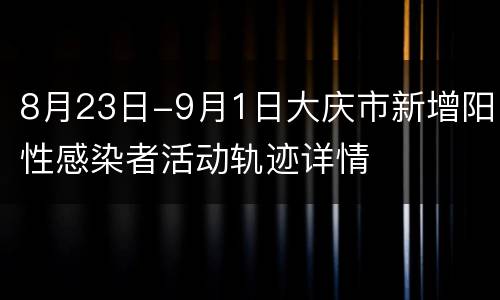 8月23日-9月1日大庆市新增阳性感染者活动轨迹详情