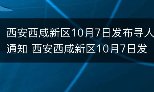 西安西咸新区10月7日发布寻人通知 西安西咸新区10月7日发布寻人通知书