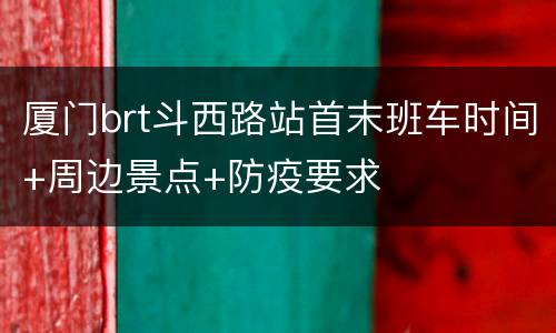 厦门brt斗西路站首末班车时间+周边景点+防疫要求