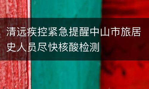 清远疾控紧急提醒中山市旅居史人员尽快核酸检测