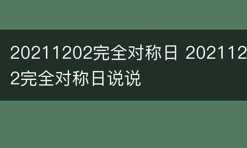 20211202完全对称日 20211202完全对称日说说