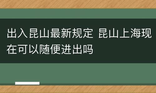 出入昆山最新规定 昆山上海现在可以随便进出吗
