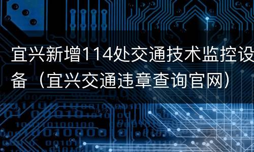 宜兴新增114处交通技术监控设备（宜兴交通违章查询官网）