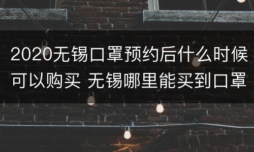 2020无锡口罩预约后什么时候可以购买 无锡哪里能买到口罩