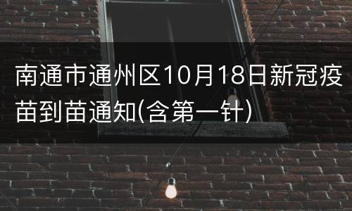 南通市通州区10月18日新冠疫苗到苗通知(含第一针)