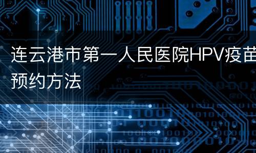 连云港市第一人民医院HPV疫苗预约方法