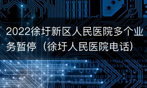 2022徐圩新区人民医院多个业务暂停（徐圩人民医院电话）