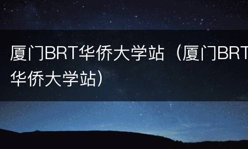 厦门BRT华侨大学站（厦门BRT华侨大学站）