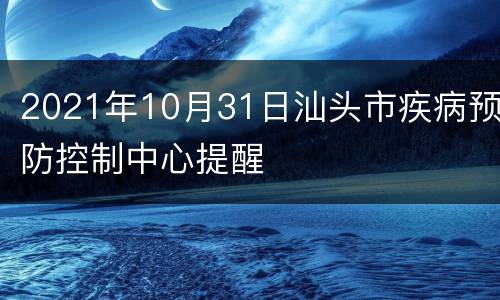 2021年10月31日汕头市疾病预防控制中心提醒