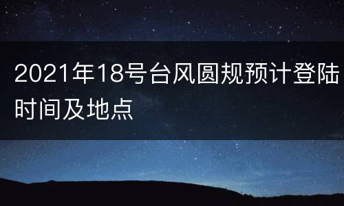 2021年18号台风圆规预计登陆时间及地点