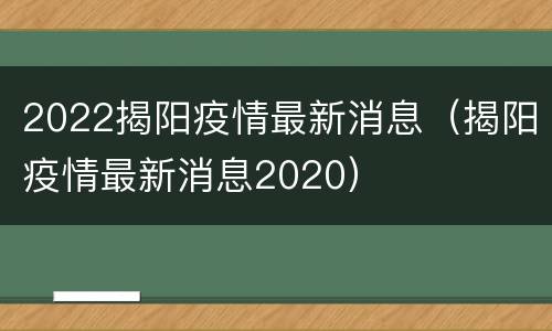 2022揭阳疫情最新消息（揭阳疫情最新消息2020）