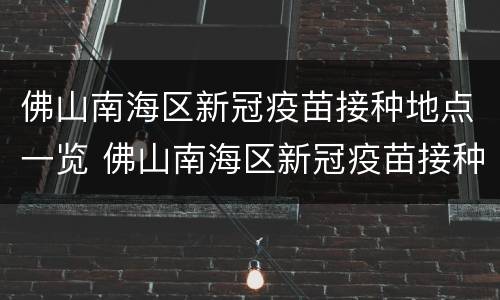 佛山南海区新冠疫苗接种地点一览 佛山南海区新冠疫苗接种时间及地点