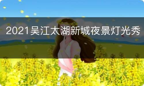 2021吴江太湖新城夜景灯光秀