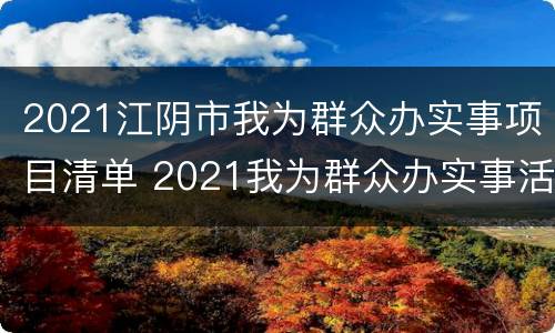 2021江阴市我为群众办实事项目清单 2021我为群众办实事活动江苏
