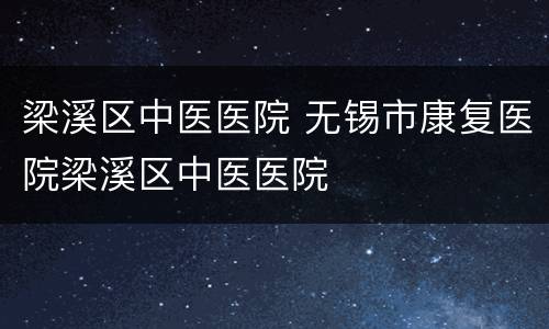 梁溪区中医医院 无锡市康复医院梁溪区中医医院