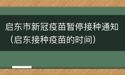 启东市新冠疫苗暂停接种通知（启东接种疫苗的时间）