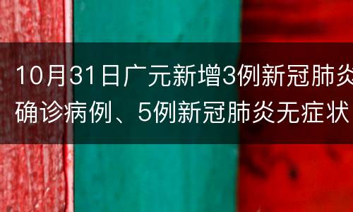 10月31日广元新增3例新冠肺炎确诊病例、5例新冠肺炎无症状感染者