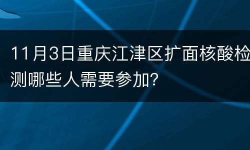 11月3日重庆江津区扩面核酸检测哪些人需要参加？