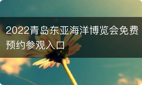 2022青岛东亚海洋博览会免费预约参观入口
