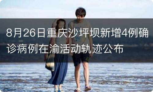 8月26日重庆沙坪坝新增4例确诊病例在渝活动轨迹公布