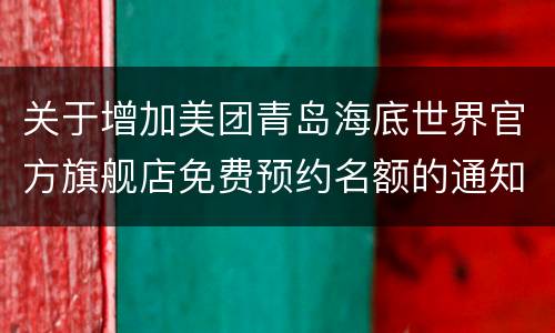 关于增加美团青岛海底世界官方旗舰店免费预约名额的通知