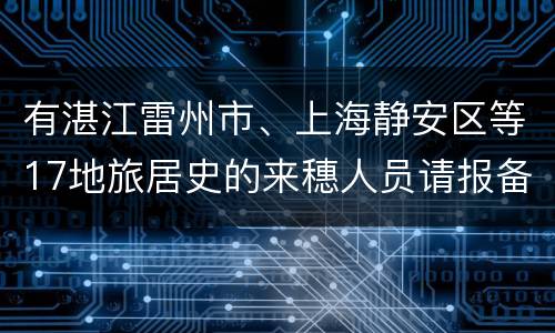 有湛江雷州市、上海静安区等17地旅居史的来穗人员请报备