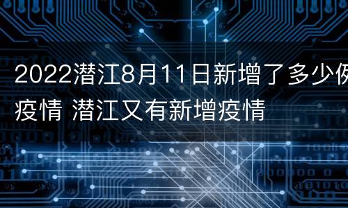 2022潜江8月11日新增了多少例疫情 潜江又有新增疫情