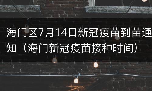 海门区7月14日新冠疫苗到苗通知（海门新冠疫苗接种时间）