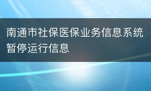 南通市社保医保业务信息系统暂停运行信息