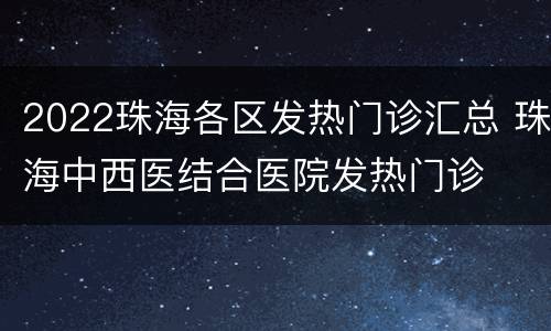 2022珠海各区发热门诊汇总 珠海中西医结合医院发热门诊