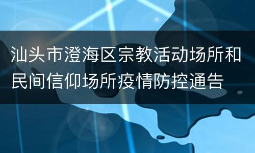 汕头市澄海区宗教活动场所和民间信仰场所疫情防控通告