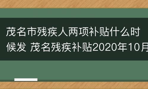 茂名市残疾人两项补贴什么时候发 茂名残疾补贴2020年10月