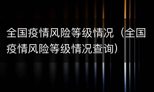 全国疫情风险等级情况（全国疫情风险等级情况查询）
