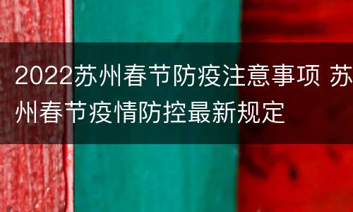 2022苏州春节防疫注意事项 苏州春节疫情防控最新规定