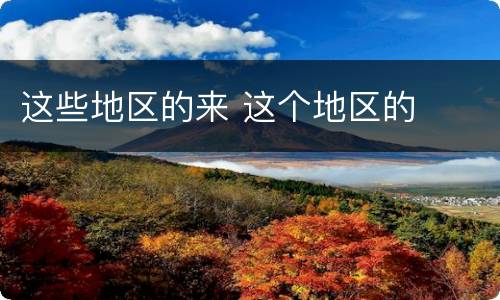 这些地区的来 这个地区的