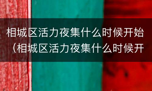 相城区活力夜集什么时候开始（相城区活力夜集什么时候开始的）