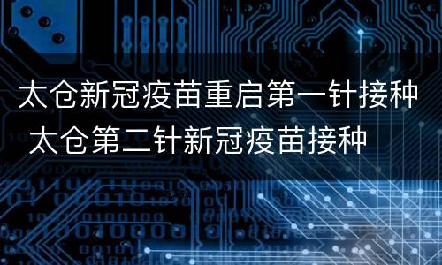 太仓新冠疫苗重启第一针接种 太仓第二针新冠疫苗接种